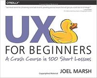 UX for Beginners: A Crash Course in 100 Short Lessons 1st Edition