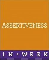 Assertiveness In A Week : How To Be Assertive In Seven Simple Steps