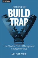 Escaping the Build Trap: How Effective Product Management Creates Real Value - Бизнес литература