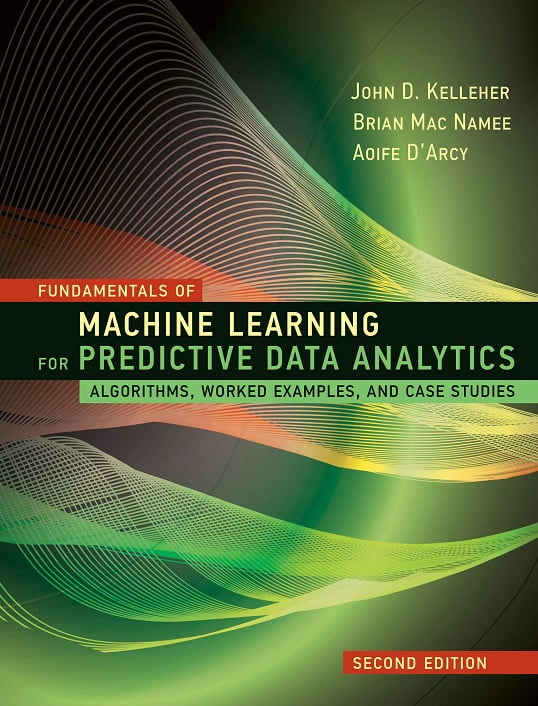 Fundamentals of Machine Learning for Predictive Data Analytics. Second Edition