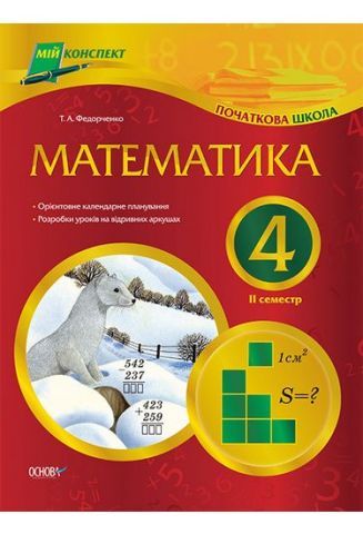 Мій конспект. Математика. 4 клас. ІІ семестр. Федорченко Т. А. - фото 1