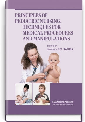 Principles of Pediatric Nursing. Techniques for Medical Procedures and Manipulations = Основи догляду за дітьми. Техніка лікувальних процедур і маніпуляцій: навчальний посібник (ВНЗ ІІІ—ІV р. а.) / О. В. яка тяжка, А. М. Антошкіна, М. М. Васюкова та ін.; - фото 1