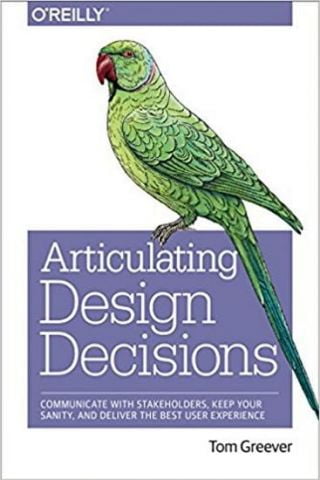 Articulating Design Decisions: Communicate with Stakeholders, Keep Your Sanity, and Deliver the Best User Experience 1st Edition - фото 1