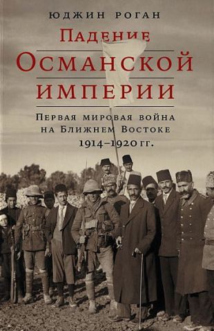 Падіння Османської імперії. Перша світова війна на Близькому Сході, 1914-1920 - фото 1