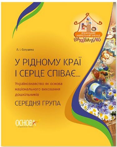 У рідному краї і серце співає... Українознавство як основа національного виховання дошкільників. Середня група - фото 1