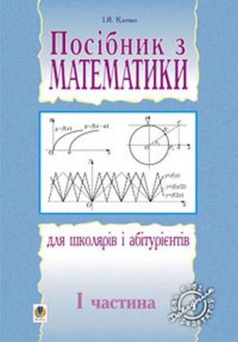 Посібник з математики для школярів і абітурієнтів.Част.1