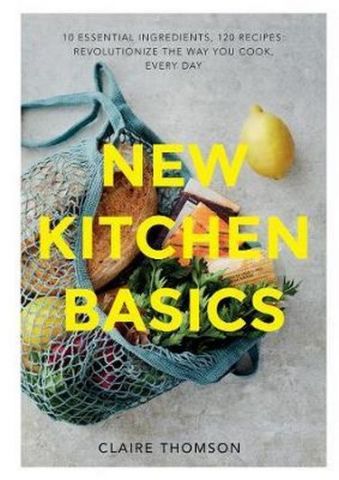 New Kitchen Basics: 10 Essential Ingredients, 120 Recipes:...