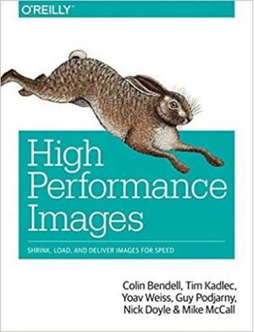 High Performance Images: Shrink, Load and Deliver Images for Speed 1st Edition - фото 1