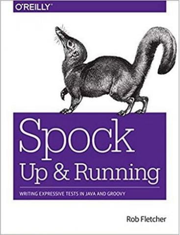 Spock: Up and Running: Writing Expressive Tests in...