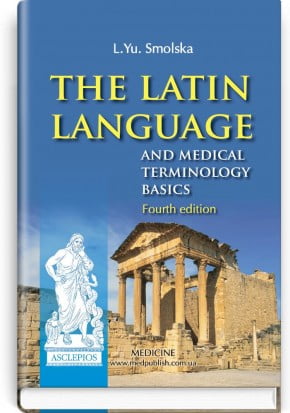 The Latin Language and Medical Terminology Basics. L. Yu. Smolska, О. H. Pylypiv, P. А. Sodomora et al.; edited by L. Yu. Smolska. — 4rd edition - фото 1