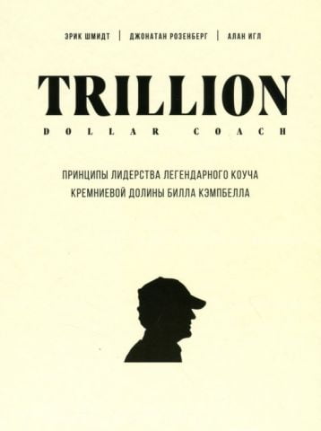 Trillion Dollar Coach. Принципы лидерства легендарного коуча Кремниевой долины Билла Кэмпбелла - фото 1