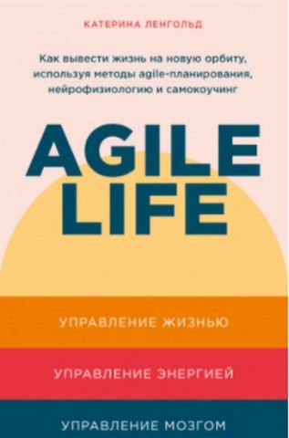 Agile Life. Как вывести жизнь на новую орбиту, используя методы agile-планирования, нейрофизиологию и самокоучинг - фото 1