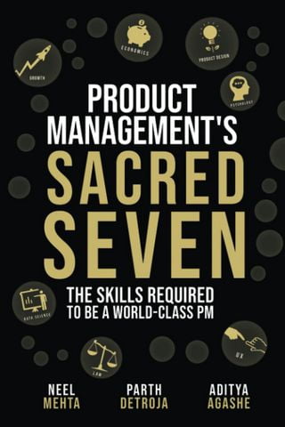 Product Managements Sacred Seven: The Skills Required to Crush Product Manager Interviews and be a World-Class PM - фото 1