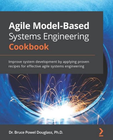 Agile Model-Based Systems Engineering Cookbook: Improve system development by applying proven recipes for effective agile systems engineering - фото 1