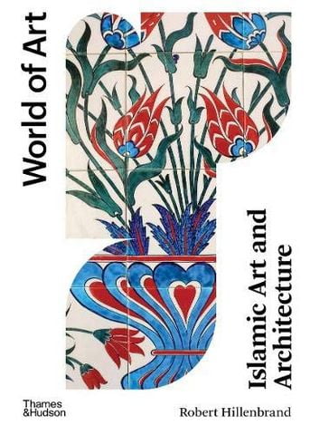 Islamic Art and Architecture: New Edition (World of...