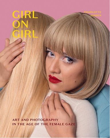 Girl on Girl. Art and Photography in the Age of the...