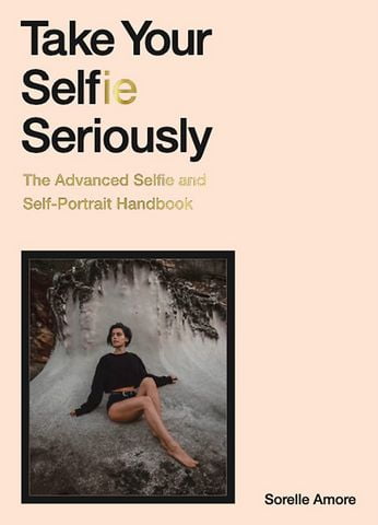 Take Your Selfie Seriously. The Advanced Selfie and Selfie-Portrait Handbook - фото 1