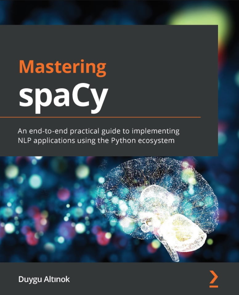 Mastering spaCy: An end-to-end practical guide to implementing NLP applications using the Python ecosystem - Искусственный интеллект, нейронные сети