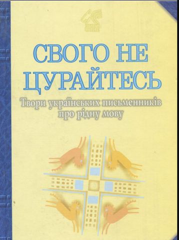 Свого не цурайтесь. Твори українських письменників про рідну мову: Антологія. - фото 1