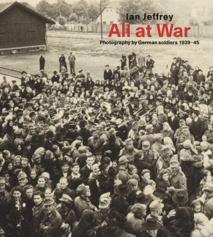All At War. Photography by German soldiers 1939-45