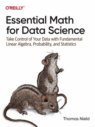 Essential Math for Data Science. Take Control of Your Data with Fundamental Linear Algebra, Probability, and Statistics. 1st Edition - фото 1