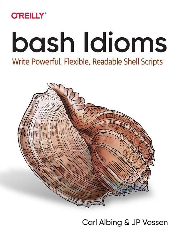 bash Idioms. Write Powerful, Flexible, Readable Shell Scripts