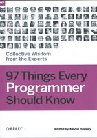 97 Things Every Programmer Should Know: Collective Wisdom from the Experts 1st Edition