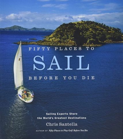 Fifty Places to Sail Before You Die. Sailing Experts Share the Worlds Greatest Destinations - фото 1