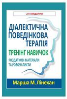 Діалектична поведінкова терапія. Тренінг навичок. Роздаткові матеріали та робочі листи, 2-ге видання
