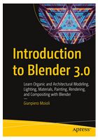 Introduction to Blender 3.0. Learn Organic and Architectural Modeling, Lighting, Materials, Painting, Rendering, and Compositing with Blender. 1st Ed. - Blender, GIMP