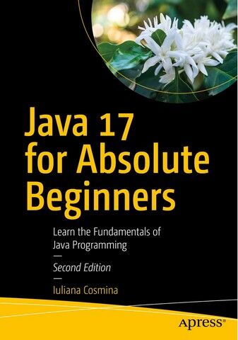 Java 17 for Absolute Beginners: Learn the Fundamentals...