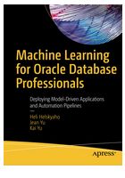Machine Learning for Oracle Database Professionals. Deploying Model-Driven Applications and Automation Pipelines. 1st Ed. - Базы данных, СУБД
