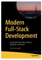 Modern Full-Stack Development. Using TypeScript, React, Node.js, Webpack, and Docker. 1st Ed.