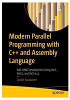 Modern Parallel Programming with C++ and Assembly Language: X86 SIMD Development Using AVX, AVX2, and AVX-512. 1st Ed.