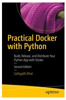 Practical Docker with Python. Build, Release, and Distribute Your Python App with Docker. 2nd Ed.