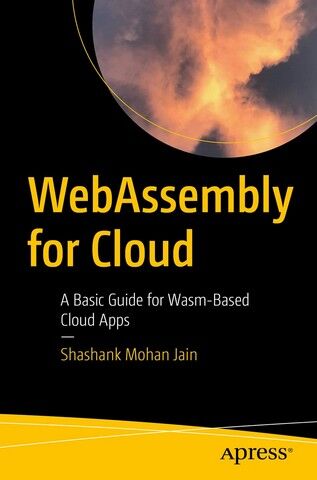 WebAssembly for Cloud: A Basic Guide for Wasm-Based Cloud Apps. 1st Ed. - фото 1