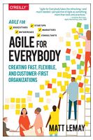 Agile for Everybody: Creating fast, flexible, and customer-first organizations. 1st Ed. - Agile