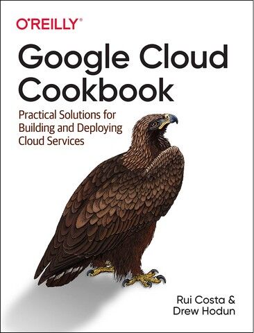 Google Cloud Cookbook. Practical Solutions for Building...
