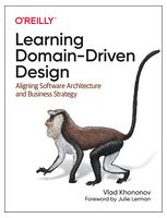 Learning Domain-Driven Design. Aligning Software Architecture and Business Strategy. 1st Ed.