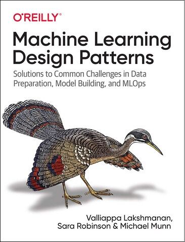 Machine Learning Design Patterns. Solutions to Common...
