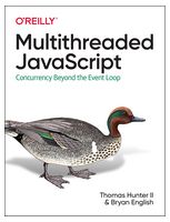 Multithreaded JavaScript. Concurrency Beyond the Event Loop. 1st Ed. - JavaScript, jQuery, Dojo