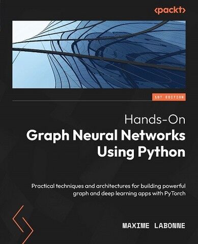 Hands-On Graph Neural Networks Using Python: Practical techniques and architectures for building powerful graph and deep learning apps with PyTorch - фото 1