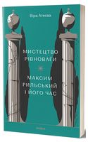 Мистецтво рівноваги. Максим Рильський і його час