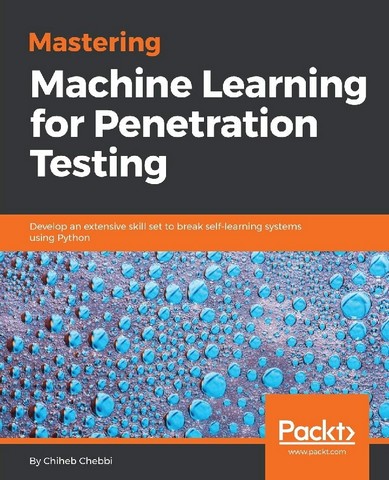 Mastering Machine Learning for Penetration Testing. Develop an extensive skill set to break self-learning systems using Python - фото 1