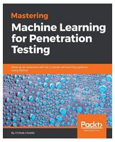 Mastering Machine Learning for Penetration Testing. Develop an extensive skill set to break self-learning systems using Python - Python