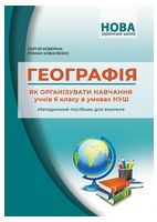 Географія. Як організувати навчання учнів 6 класу в умовах НУШ. Методичний посібник для вчителя. Кобернік С.Г. Коваленко Р.Р.