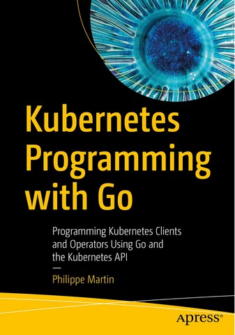 Kubernetes Programming with Go: Programming Kubernetes Clients and Operators Using Go and the Kubernetes API 1st ed. Edition - фото 1