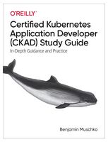 Certified Kubernetes Application Developer (CKAD) Study Guide: In-Depth Guidance and Practice 1st Edition - Разработка програмного обеспечения