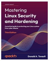 Mastering Linux Security and Hardening: A practical guide to protecting your Linux system from cyber attacks, 3rd Edition