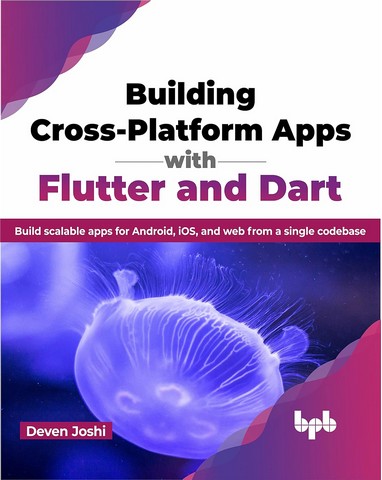 Building Cross-Platform Apps with Flutter and Dart: Build scalable apps for Android, iOS, and web from a single codebase - фото 1